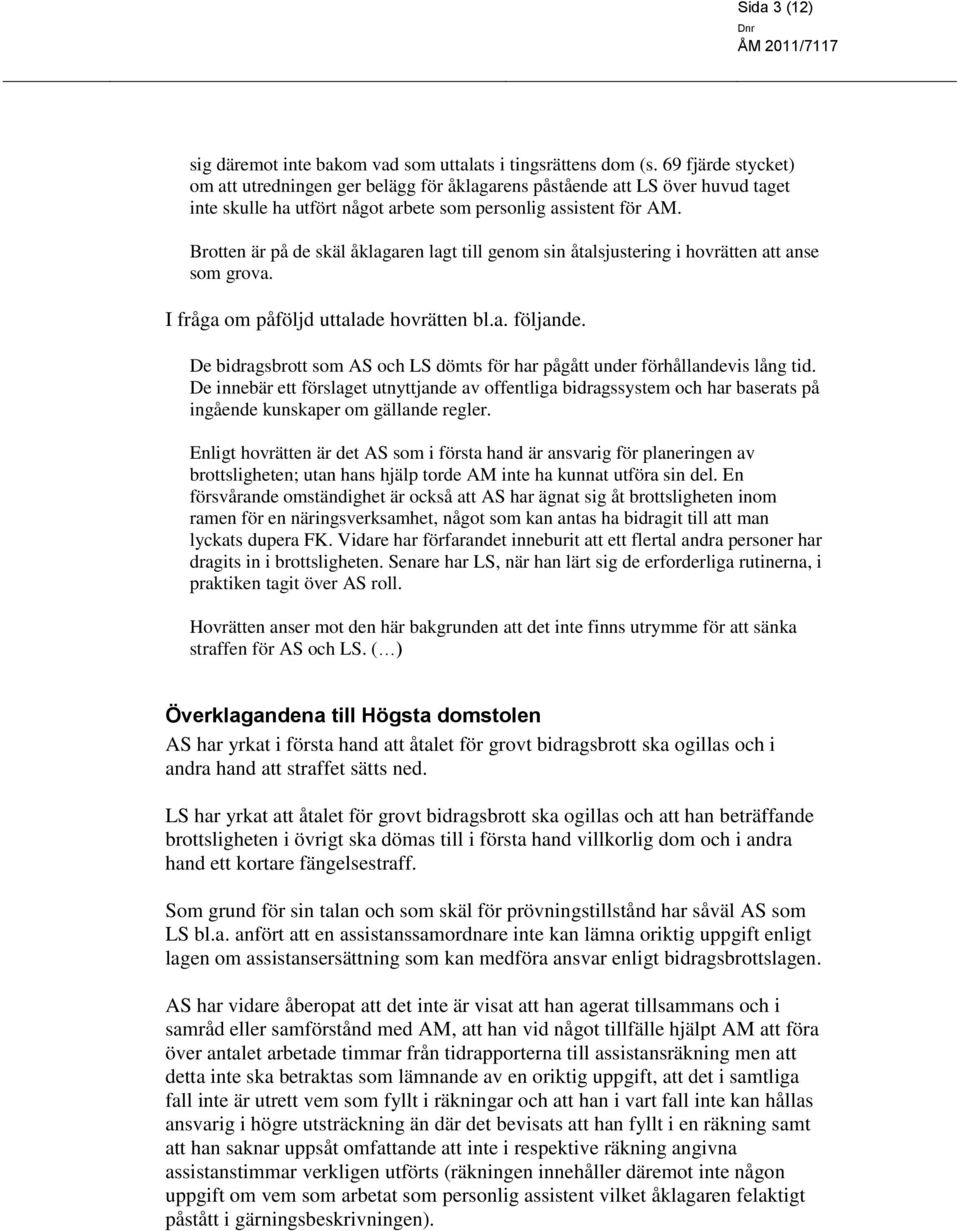 Brotten är på de skäl åklagaren lagt till genom sin åtalsjustering i hovrätten att anse som grova. I fråga om påföljd uttalade hovrätten bl.a. följande.