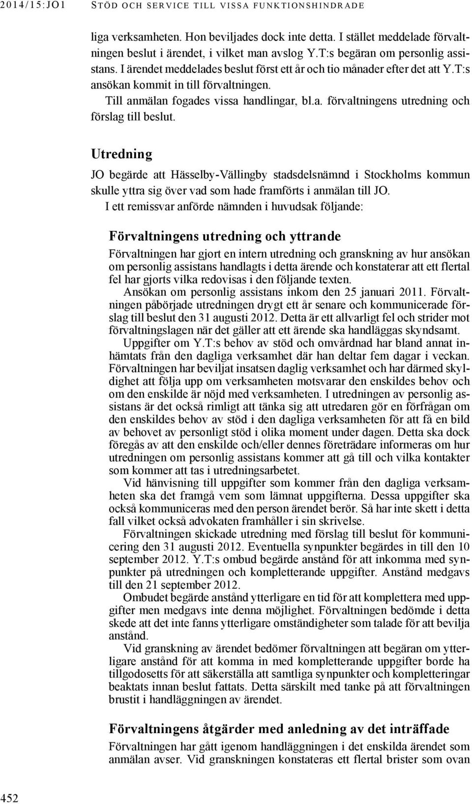 Utredning JO begärde att Hässelby-Vällingby stadsdelsnämnd i Stockholms kommun skulle yttra sig över vad som hade framförts i anmälan till JO.