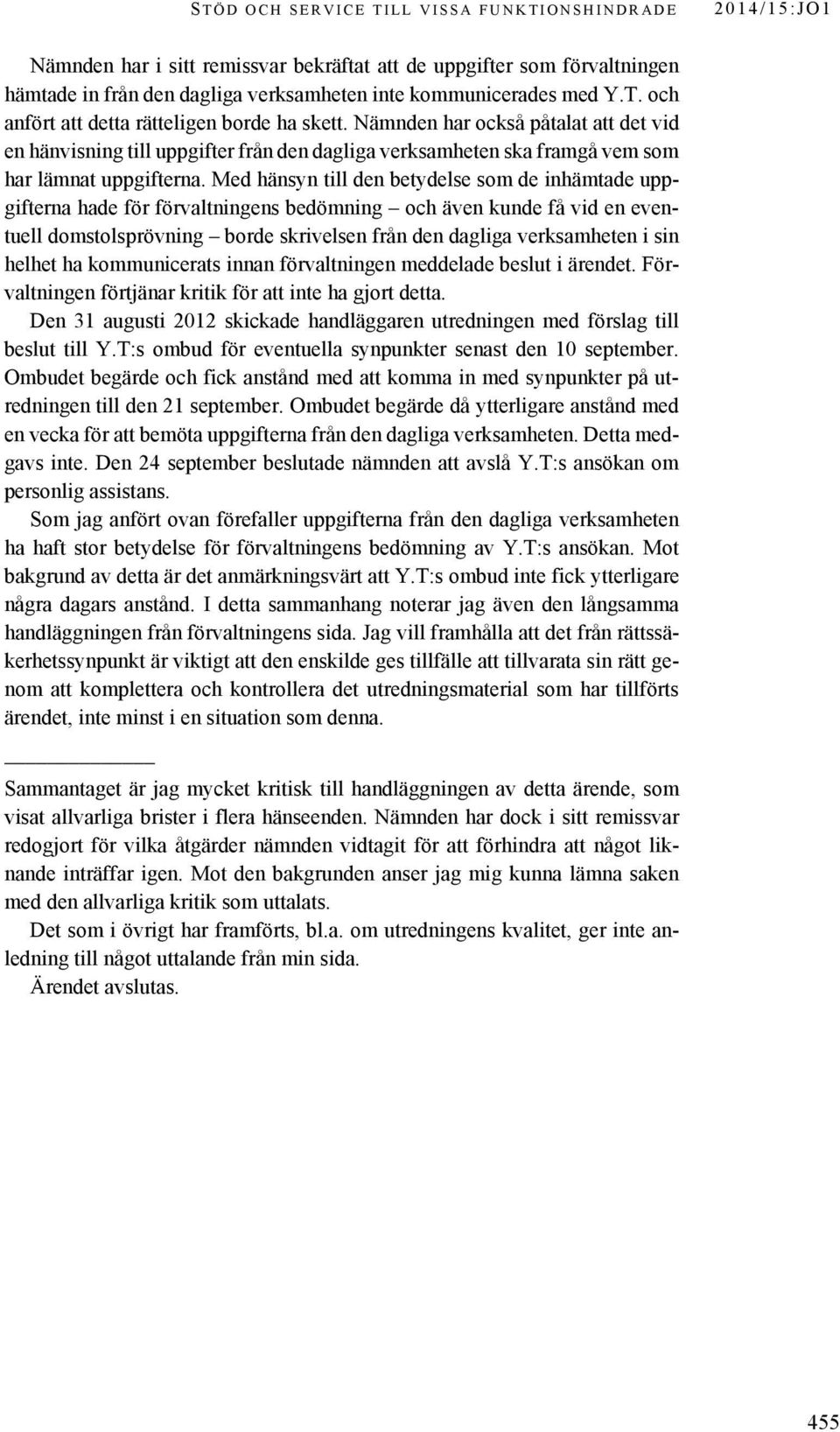 Med hänsyn till den betydelse som de inhämtade uppgifterna hade för förvaltningens bedömning och även kunde få vid en eventuell domstolsprövning borde skrivelsen från den dagliga verksamheten i sin