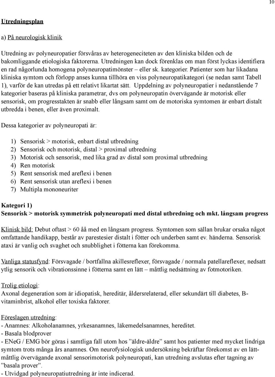 Patienter som har likadana kliniska symtom och förlopp anses kunna tillhöra en viss polyneuropatikategori (se nedan samt Tabell 1), varför de kan utredas på ett relativt likartat sätt.