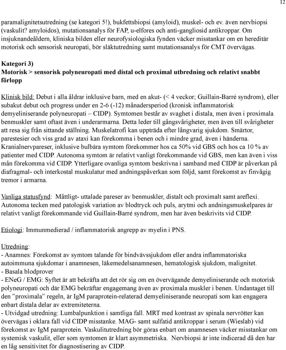 Kategori 3) Motorisk > sensorisk polyneuropati med distal och proximal utbredning och relativt snabbt förlopp Klinisk bild: Debut i alla åldrar inklusive barn, med en akut- (< 4 veckor;