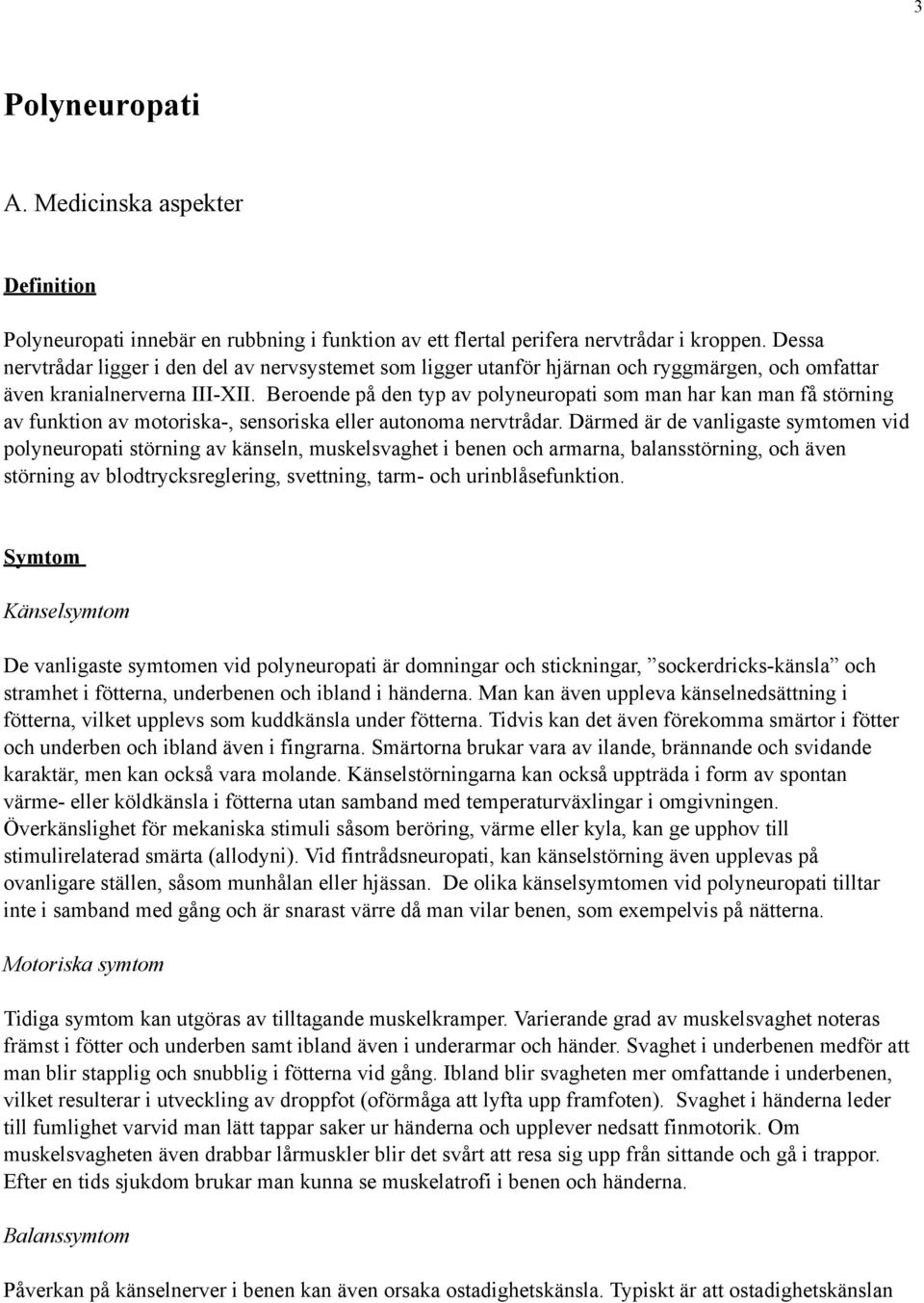 Beroende på den typ av polyneuropati som man har kan man få störning av funktion av motoriska-, sensoriska eller autonoma nervtrådar.