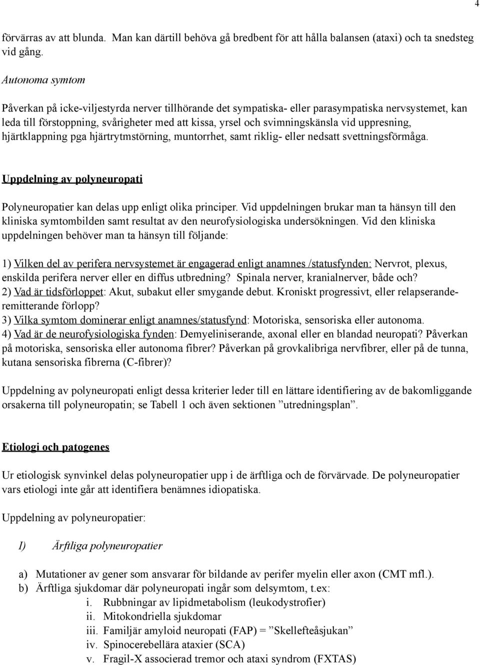 uppresning, hjärtklappning pga hjärtrytmstörning, muntorrhet, samt riklig- eller nedsatt svettningsförmåga. Uppdelning av polyneuropati Polyneuropatier kan delas upp enligt olika principer.