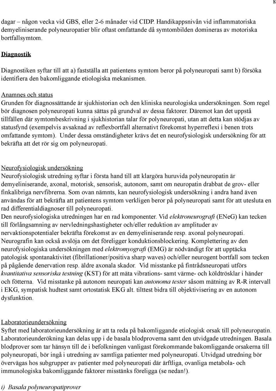 Diagnostik Diagnostiken syftar till att a) fastställa att patientens symtom beror på polyneuropati samt b) försöka identifiera den bakomliggande etiologiska mekanismen.