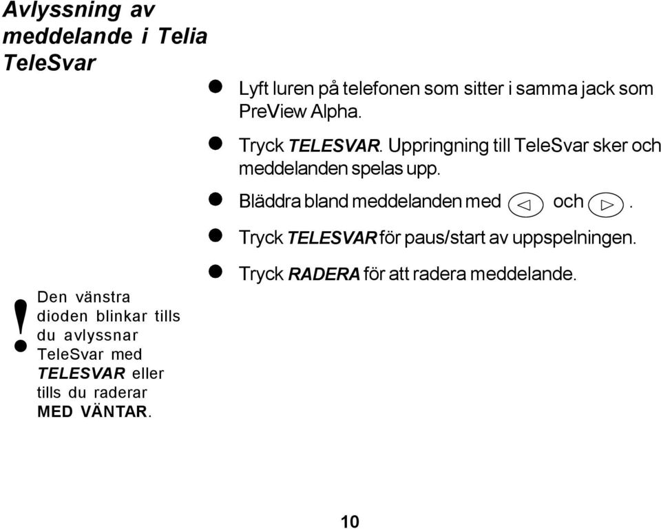 Bläddra bland meddelanden med och. Tryck TELESVAR för paus/start av uppspelningen.