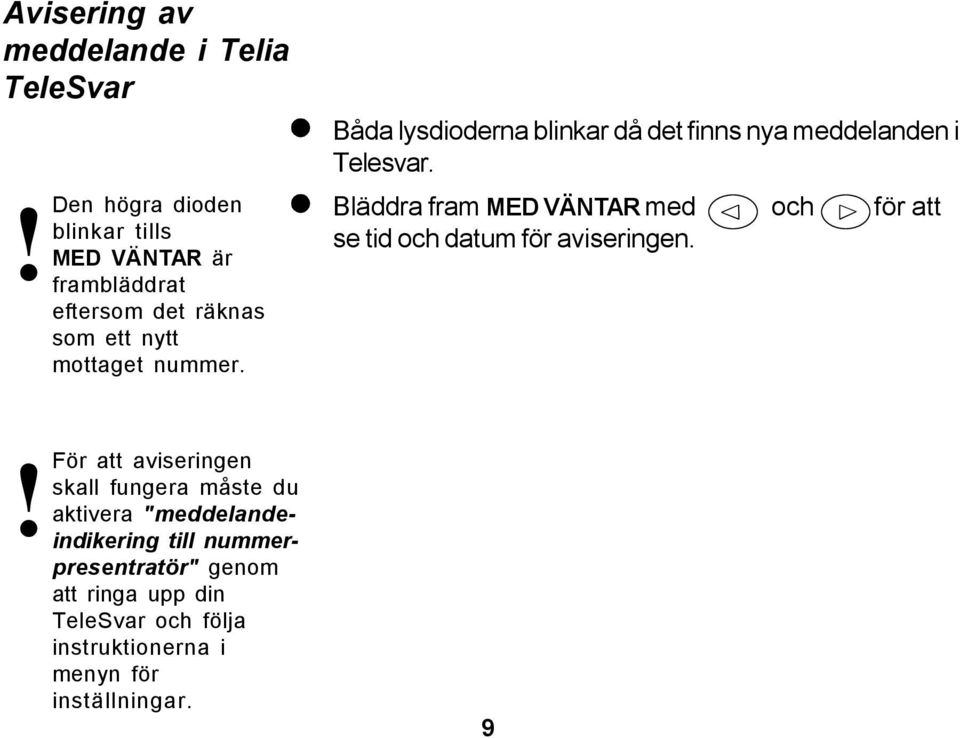 Båda lysdioderna blinkar då det finns nya meddelanden i Telesvar.