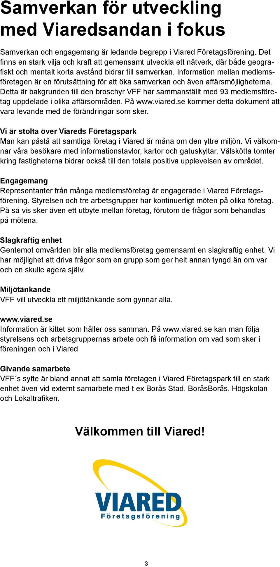 Information mellan medlemsföretagen är en förutsättning för att öka samverkan och även affärsmöjligheterna.