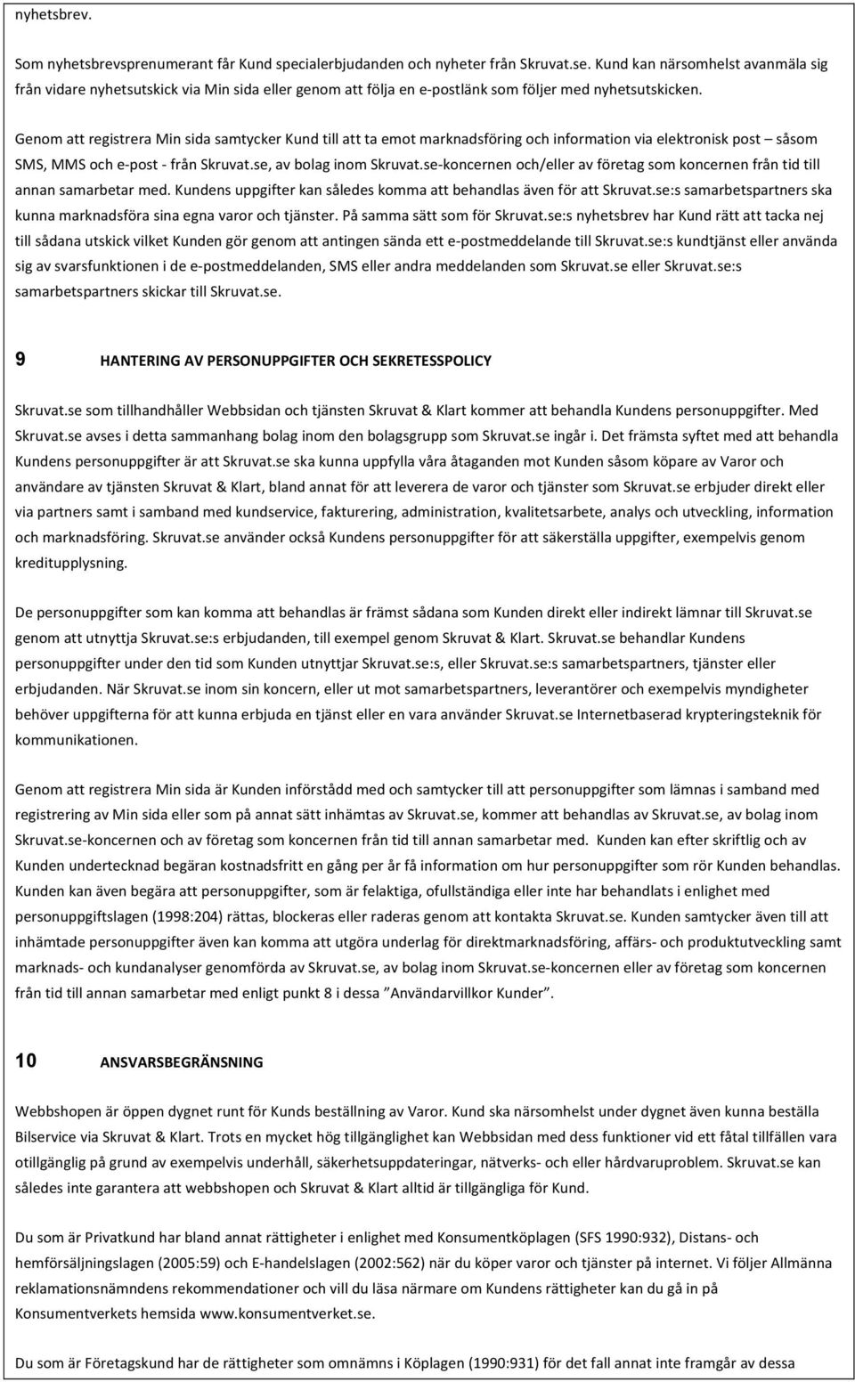 Genom att registrera Min sida samtycker Kund till att ta emot marknadsföring och information via elektronisk post såsom SMS, MMS och e- post - från Skruvat.se, av bolag inom Skruvat.