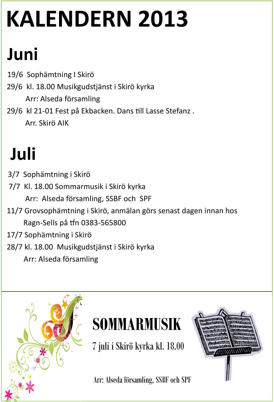 18.00 Sommarmusik i Skirö kyrka Arr: Alseda församling, SSBF och SPF 11/7 Grovsophämtning i Skirö, anmälan görs senast dagen innan hos