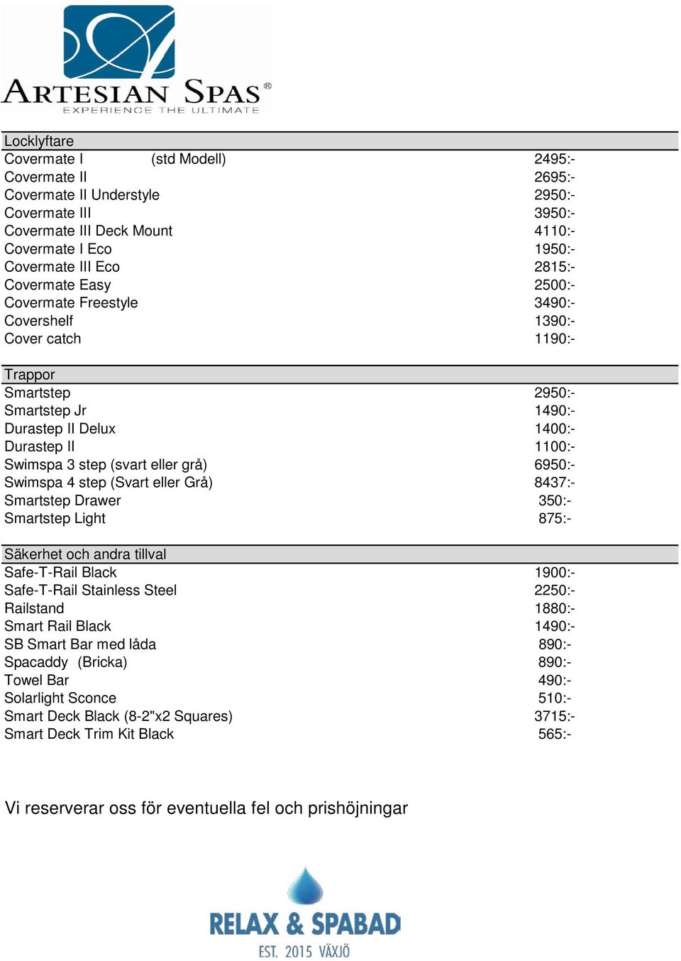 eller grå) 6950:- Swimspa 4 step (Svart eller Grå) 8437:- Smartstep Drawer 350:- Smartstep Light 875:- Säkerhet och andra tillval Safe-T-Rail Black 1900:- Safe-T-Rail Stainless Steel 2250:- Railstand