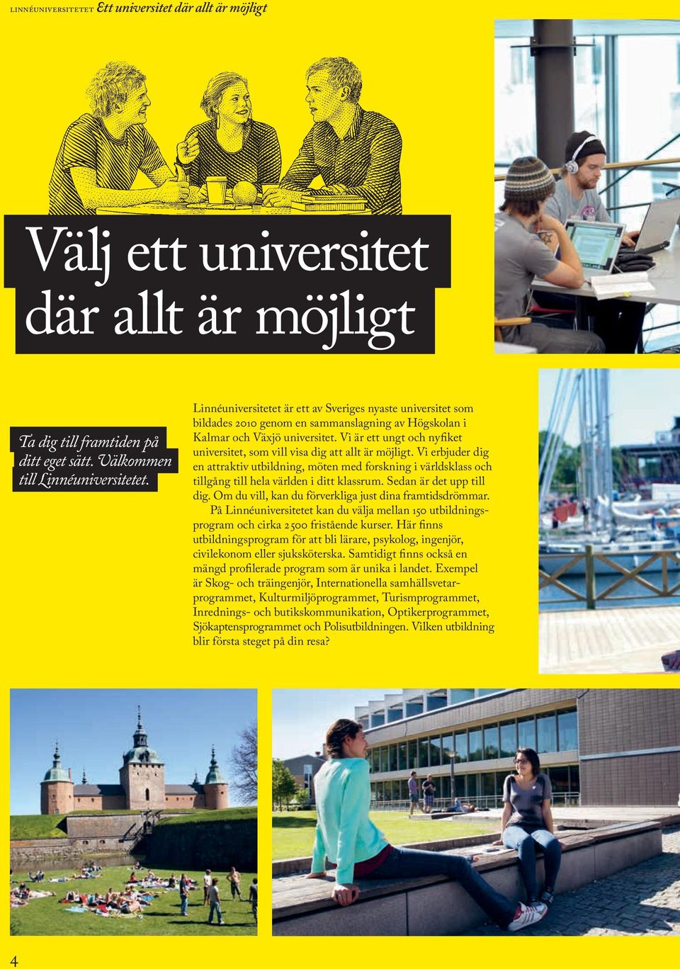 Vi är ett ungt och nyfiket universitet, som vill visa dig att allt är möjligt.