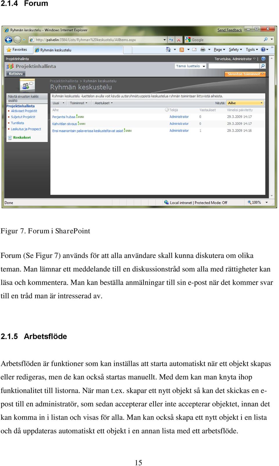 2.1.5 Arbetsflöde Arbetsflöden är funktioner som kan inställas att starta automatiskt när ett objekt skapas eller redigeras, men de kan också startas manuellt.