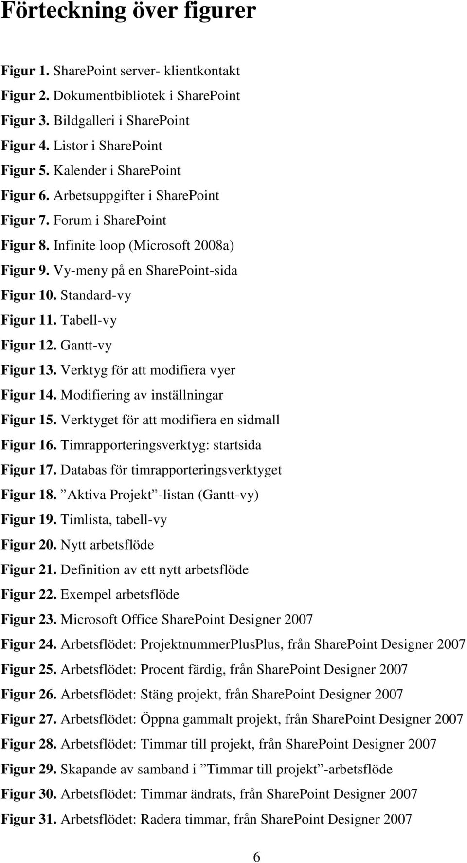 Tabell-vy Figur 12. Gantt-vy Figur 13. Verktyg för att modifiera vyer Figur 14. Modifiering av inställningar Figur 15. Verktyget för att modifiera en sidmall Figur 16.