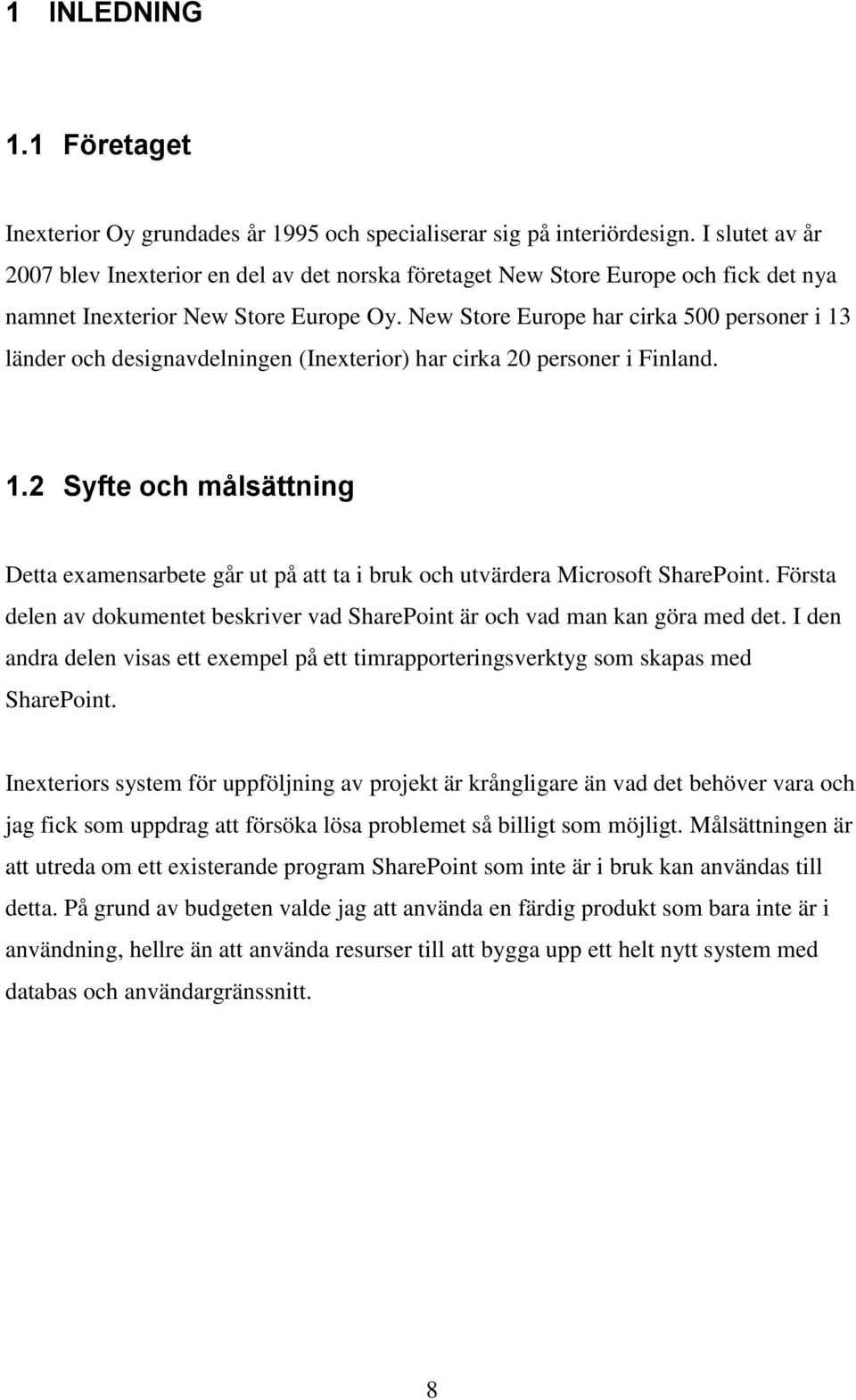 New Store Europe har cirka 500 personer i 13 länder och designavdelningen (Inexterior) har cirka 20 personer i Finland. 1.2 Syfte och målsättning Detta examensarbete går ut på att ta i bruk och utvärdera Microsoft SharePoint.