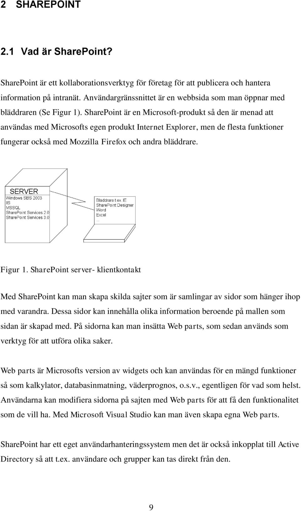 SharePoint är en Microsoft-produkt så den är menad att användas med Microsofts egen produkt Internet Explorer, men de flesta funktioner fungerar också med Mozzilla Firefox och andra bläddrare.