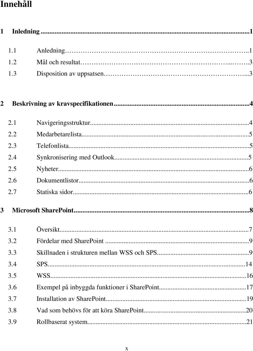 ..6 3 Microsoft SharePoint...8 3.1 Översikt...7 3.2 Fördelar med SharePoint...9 3.3 Skillnaden i strukturen mellan WSS och SPS...9 3.4 SPS...14 3.5 WSS...16 3.