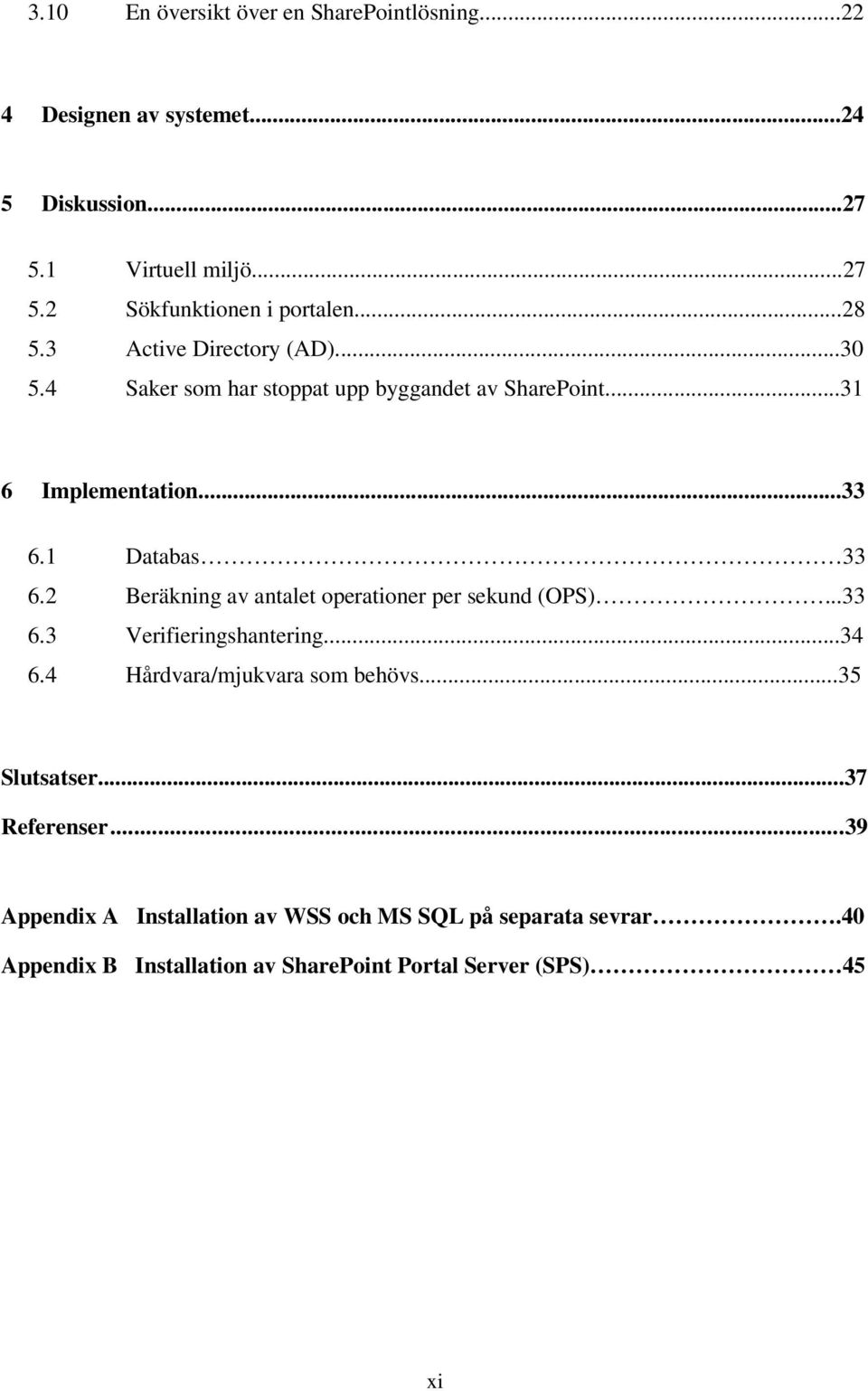 2 Beräkning av antalet operationer per sekund (OPS)...33 6.3 Verifieringshantering...34 6.4 Hårdvara/mjukvara som behövs...35 Slutsatser.