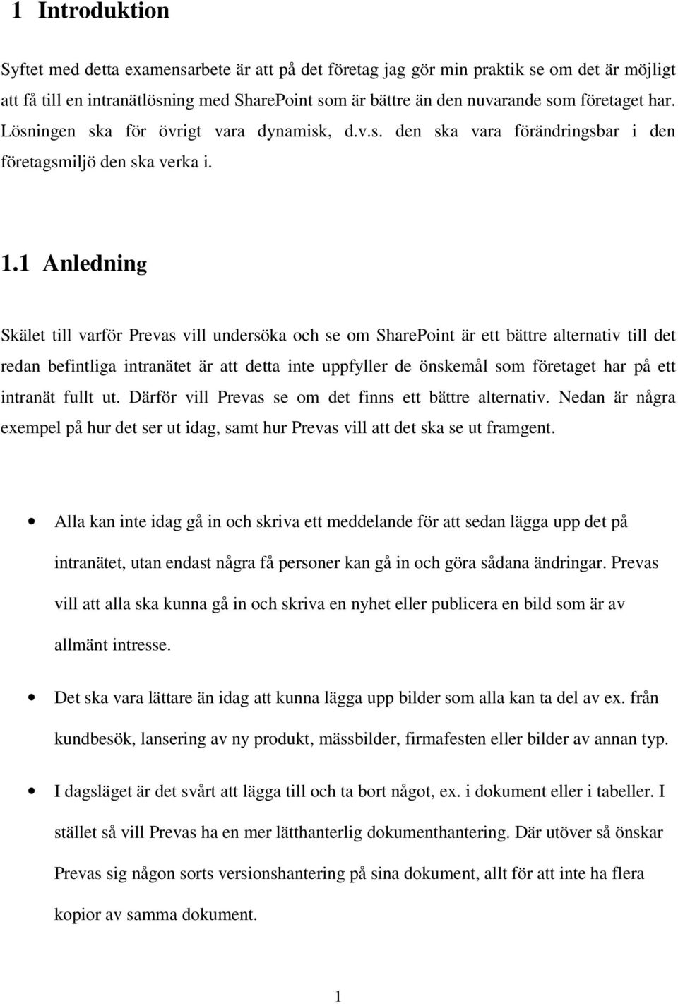 1 Anledning Skälet till varför Prevas vill undersöka och se om SharePoint är ett bättre alternativ till det redan befintliga intranätet är att detta inte uppfyller de önskemål som företaget har på