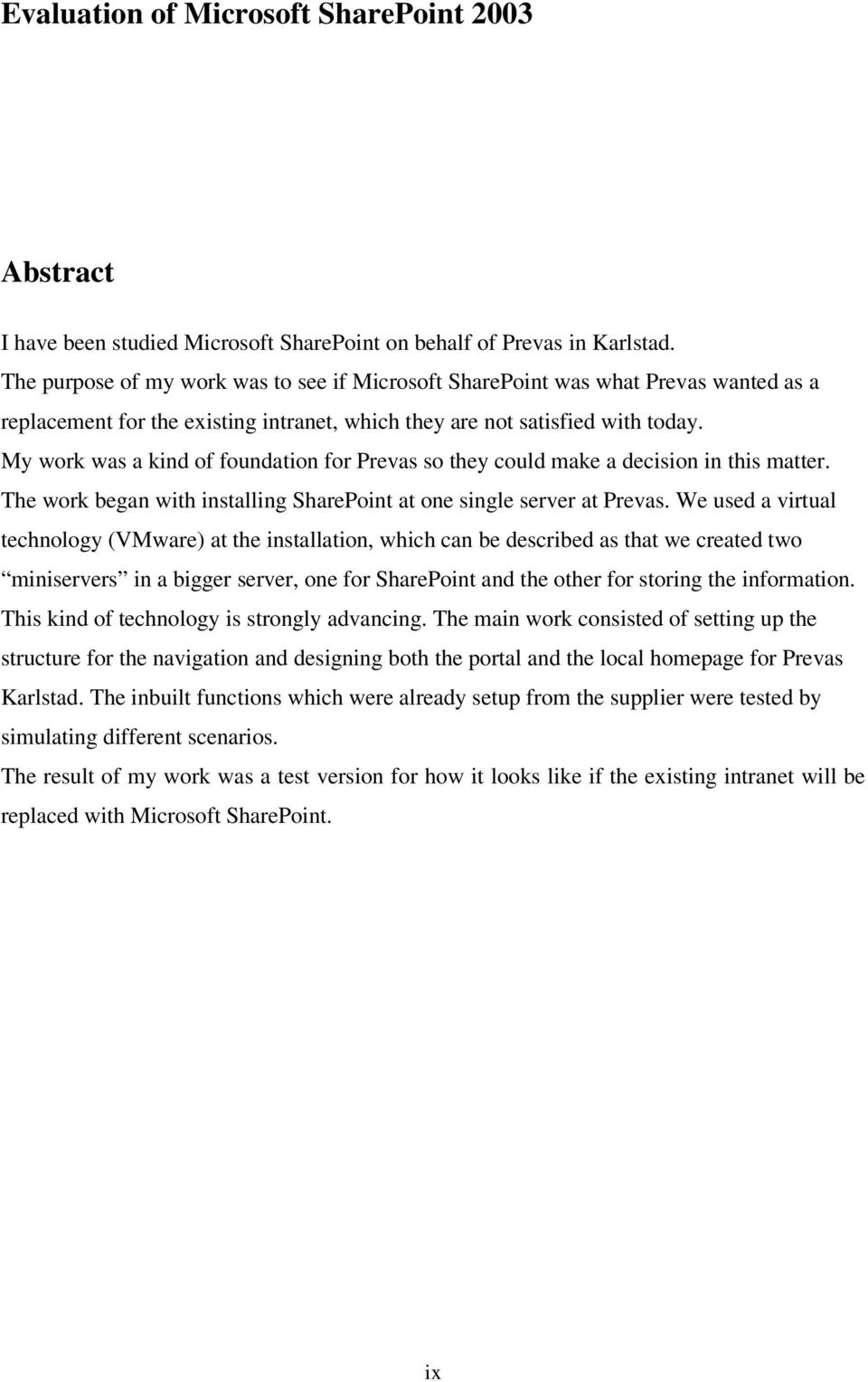 My work was a kind of foundation for Prevas so they could make a decision in this matter. The work began with installing SharePoint at one single server at Prevas.