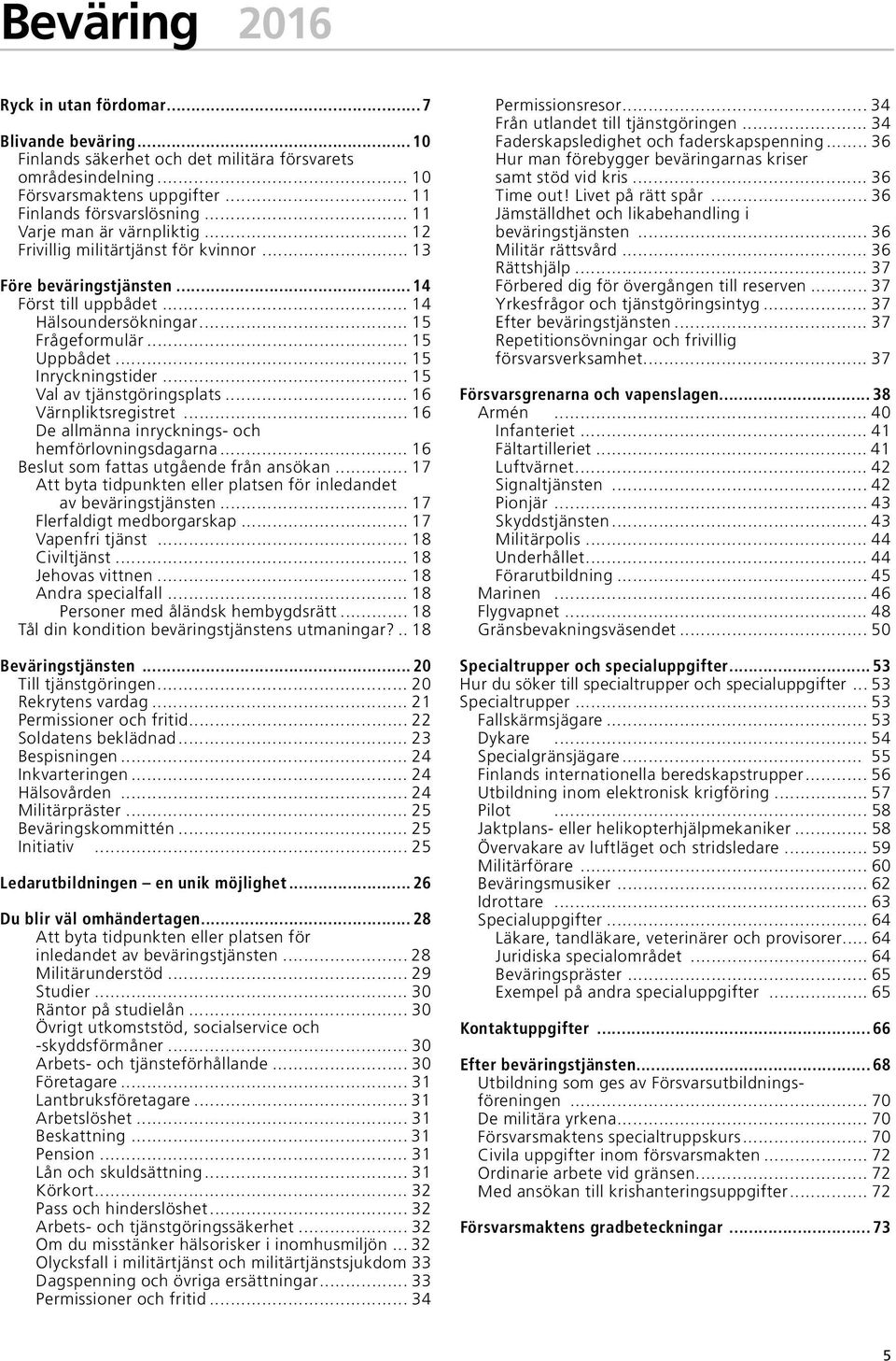 .. 15 Inryckningstider... 15 Val av tjänstgöringsplats... 16 Värnpliktsregistret... 16 De allmänna inrycknings- och hemförlovningsdagarna... 16 Beslut som fattas utgående från ansökan.