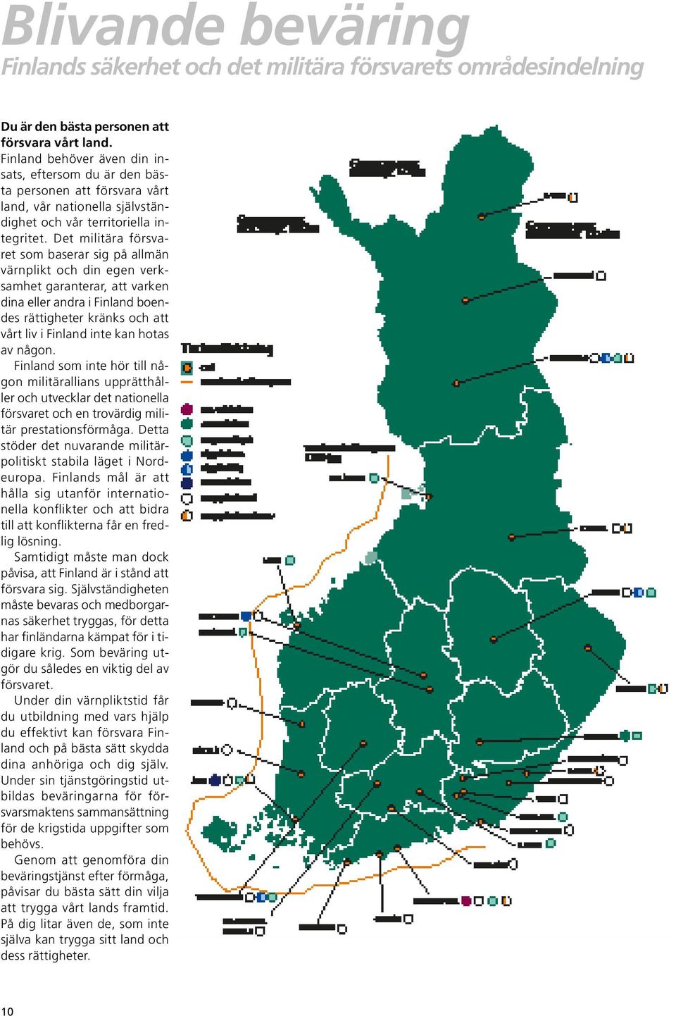 Det militära försvaret som baserar sig på allmän värnplikt och din egen verksamhet garanterar, att varken dina eller andra i Finland boendes rättigheter kränks och att vårt liv i Finland inte kan