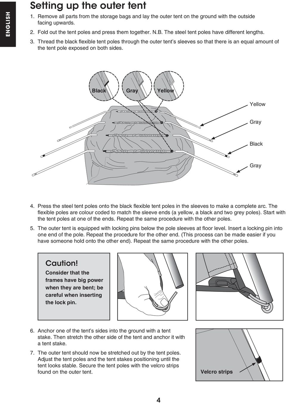 Black Gray Yellow Yellow Gray Black Gray 4. Press the steel tent poles onto the black flexible tent poles in the sleeves to make a complete arc.