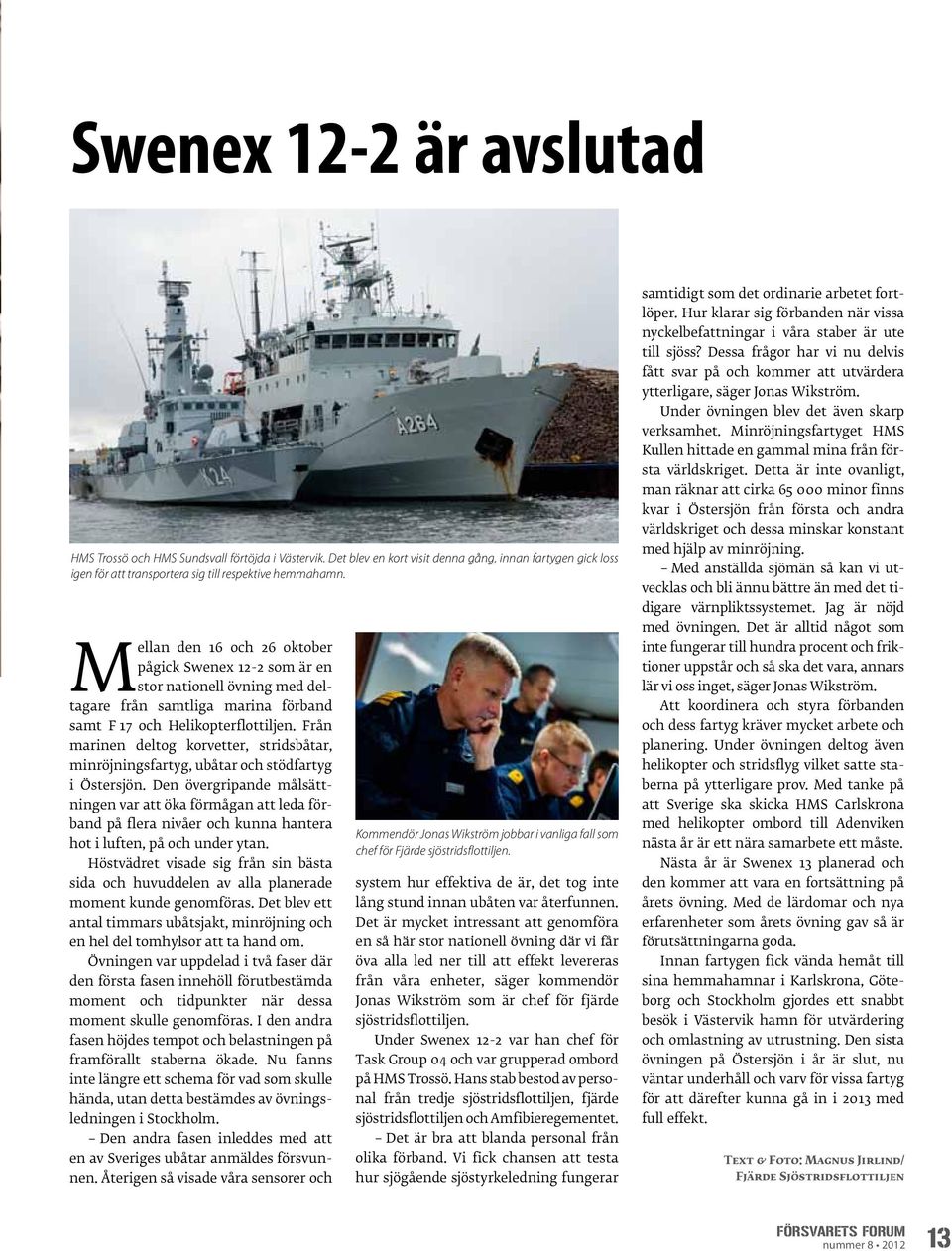 Från marinen deltog korvetter, stridsbåtar, minröjningsfartyg, ubåtar och stödfartyg i Östersjön.