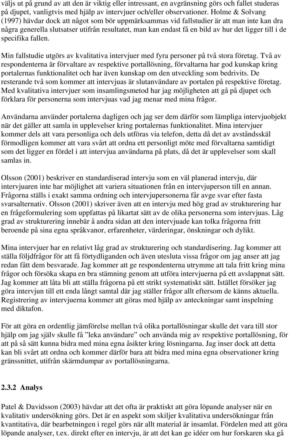 till i de specifika fallen. Min fallstudie utgörs av kvalitativa intervjuer med fyra personer på två stora företag.