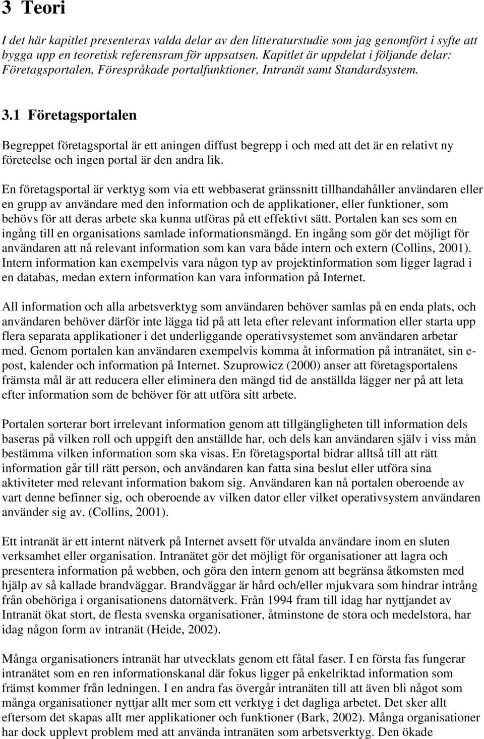 1 Företagsportalen Begreppet företagsportal är ett aningen diffust begrepp i och med att det är en relativt ny företeelse och ingen portal är den andra lik.