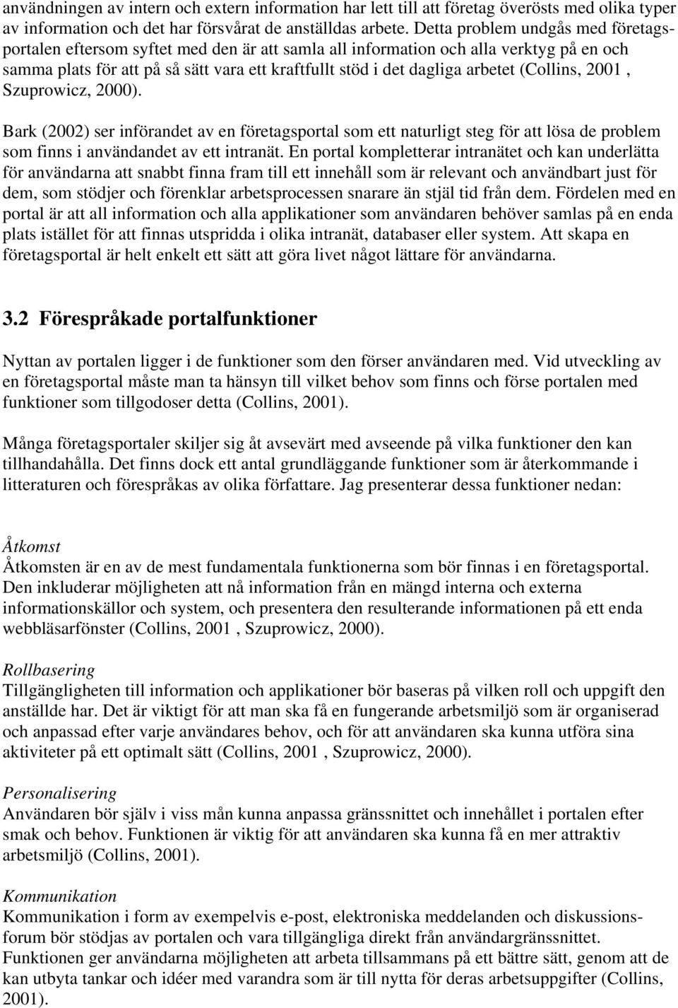 (Collins, 2001, Szuprowicz, 2000). Bark (2002) ser införandet av en företagsportal som ett naturligt steg för att lösa de problem som finns i användandet av ett intranät.