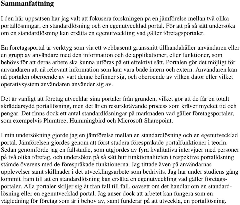 En företagsportal är verktyg som via ett webbaserat gränssnitt tillhandahåller användaren eller en grupp av användare med den information och de applikationer, eller funktioner, som behövs för att