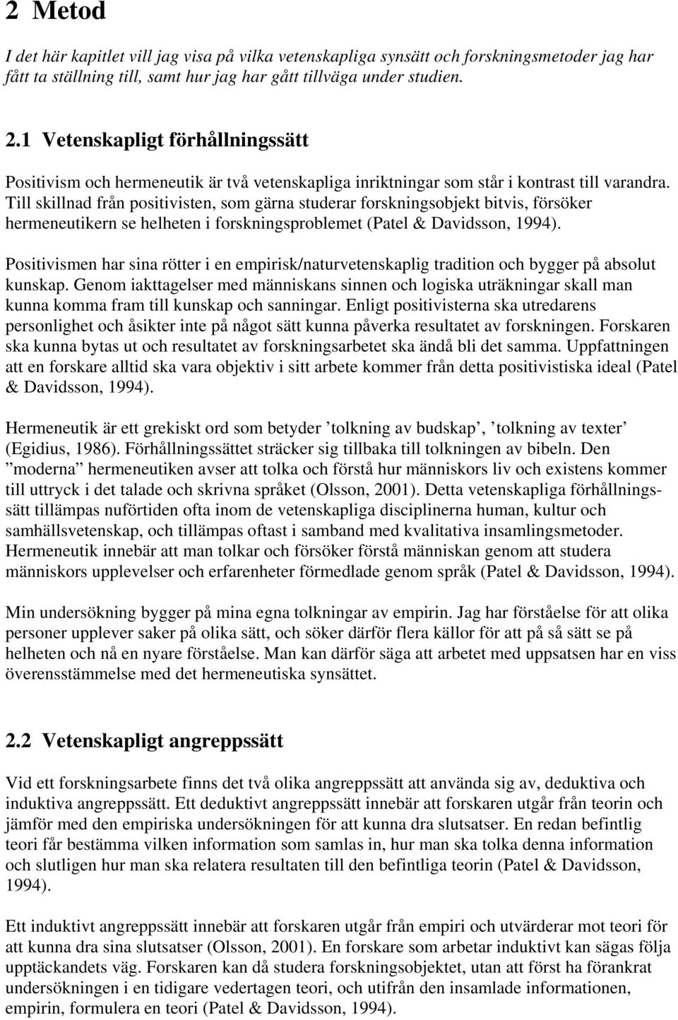 Till skillnad från positivisten, som gärna studerar forskningsobjekt bitvis, försöker hermeneutikern se helheten i forskningsproblemet (Patel & Davidsson, 1994).