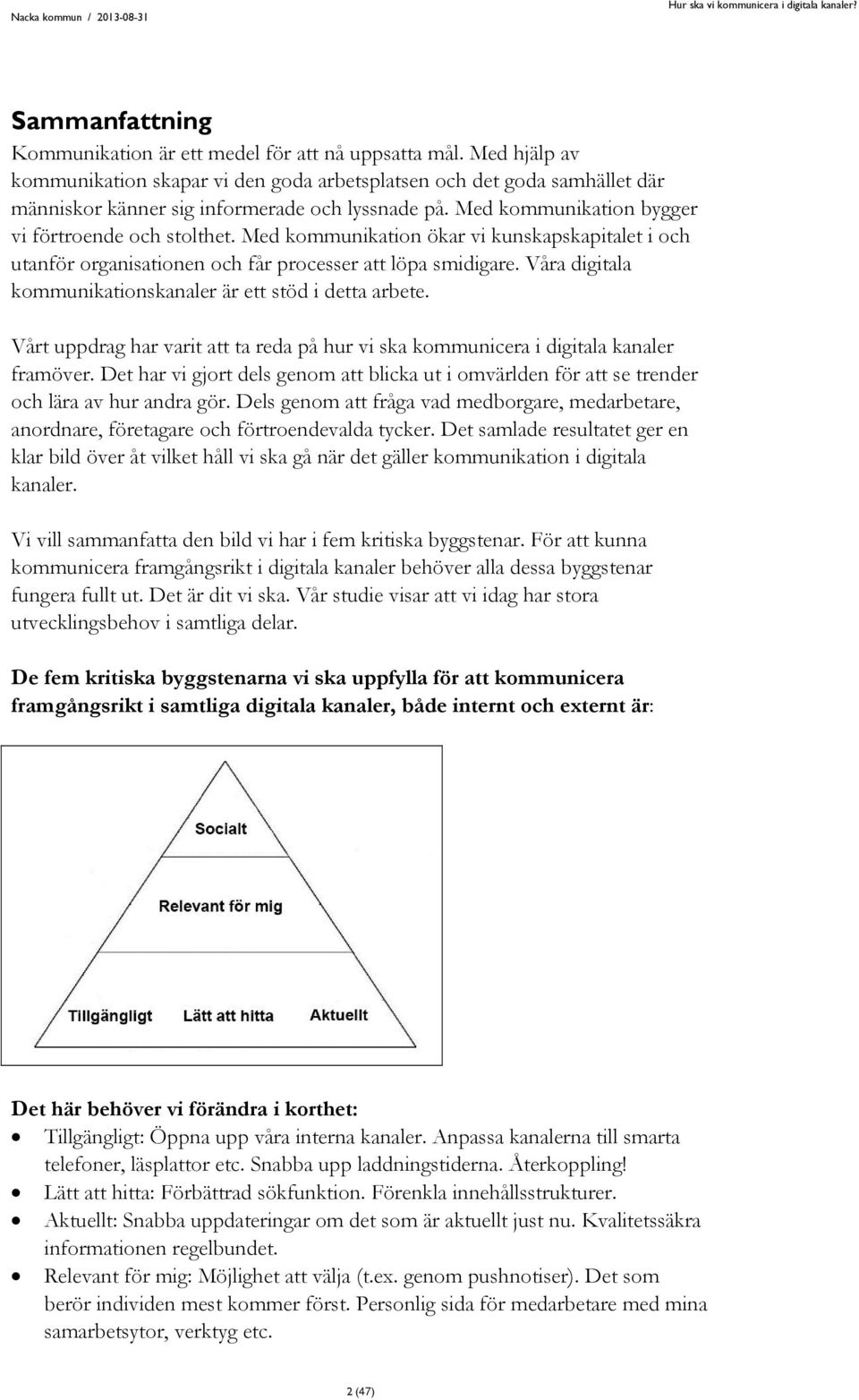 Med kommunikation ökar vi kunskapskapitalet i och utanför organisationen och får processer att löpa smidigare. Våra digitala kommunikationskanaler är ett stöd i detta arbete.