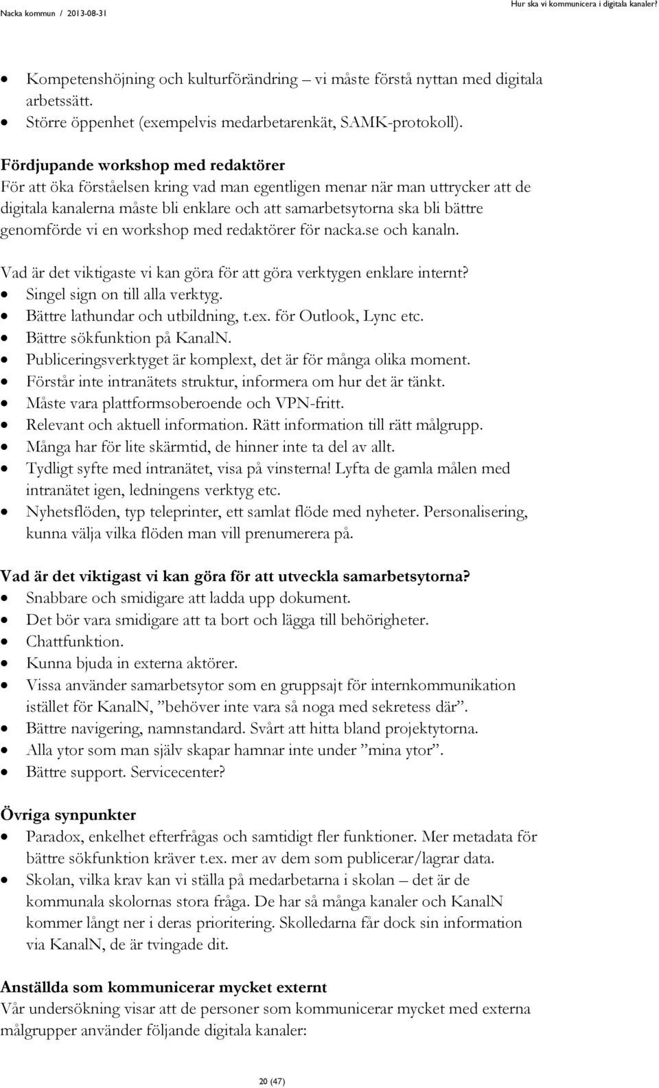 genomförde vi en workshop med redaktörer för nacka.se och kanaln. Vad är det viktigaste vi kan göra för att göra verktygen enklare internt? Singel sign on till alla verktyg.