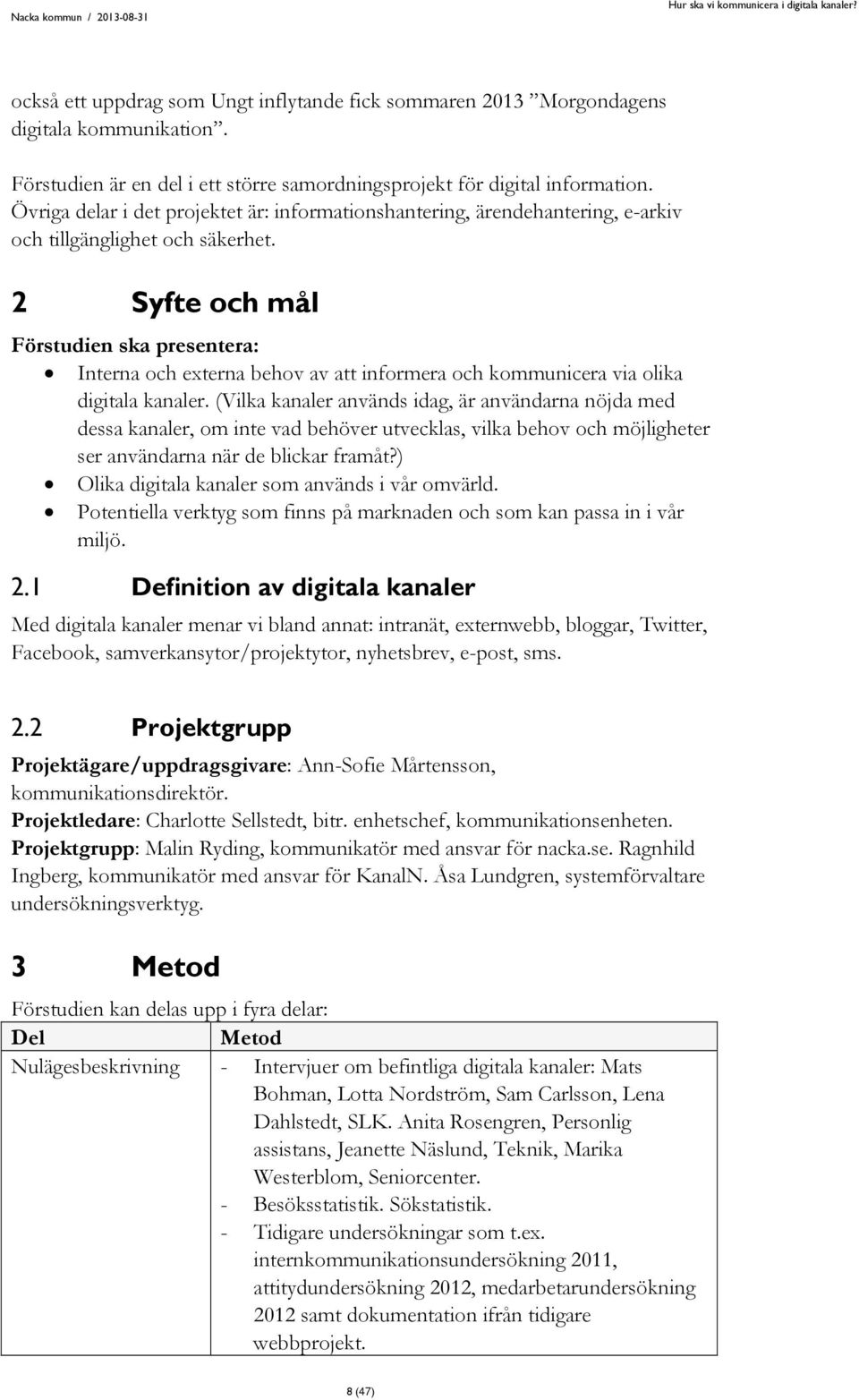 2 Syfte och mål Förstudien ska presentera: Interna och externa behov av att informera och kommunicera via olika digitala kanaler.