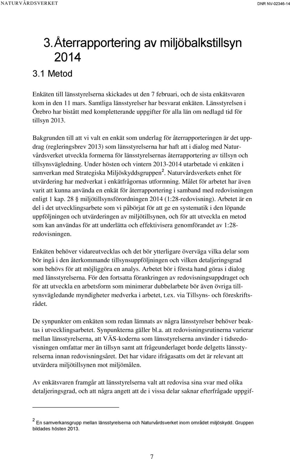 Bakgrunden till att vi valt en enkät som underlag för återrapporteringen är det uppdrag (regleringsbrev 2013) som länsstyrelserna har haft att i dialog med Naturvårdsverket utveckla formerna för