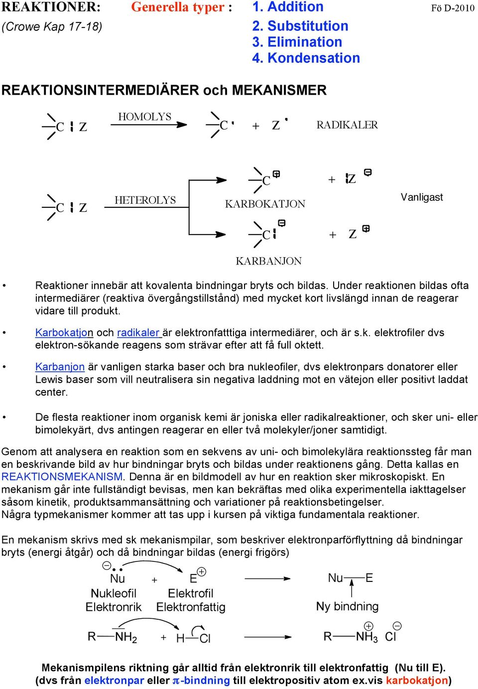 Under reaktionen bildas ofta intermediärer (reaktiva övergångstillstånd) med mycket kort livslängd innan de reagerar vidare till produkt.