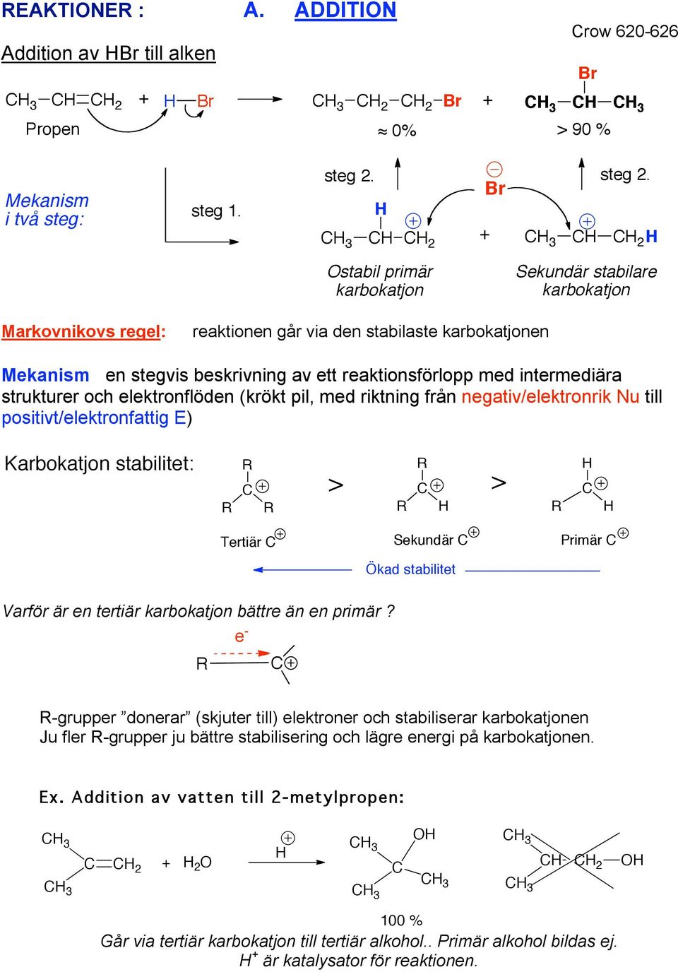 intermediära strukturer och elektronflöden (krökt pil, med riktning från negativ/elektronrik Nu till positivt/elektronfattig E) Karbokatjon stabilitet: > > Tertiär Sekundär Primär Ökad stabilitet