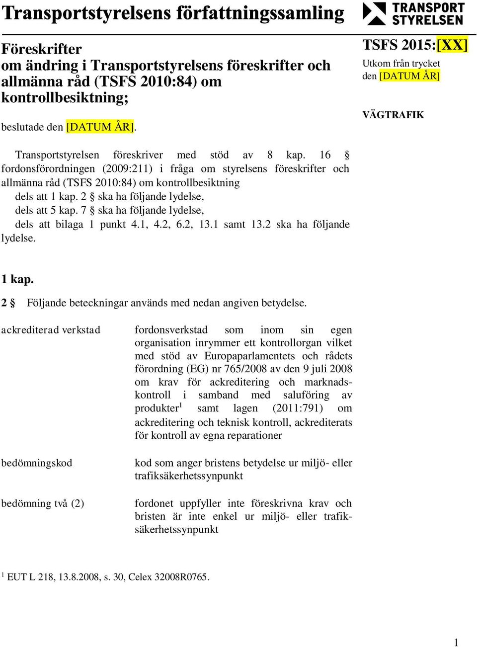 16 fordonsförordningen (2009:211) i fråga om styrelsens föreskrifter och allmänna råd (TSFS 2010:84) om kontrollbesiktning dels att 1 kap. 2 ska ha följande lydelse, dels att 5 kap.