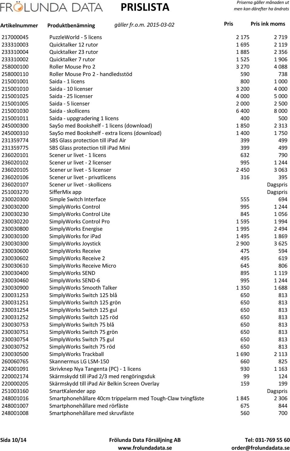 Saida - 5 licenser 2 000 2 500 215001030 Saida - skollicens 6 400 8 000 215001011 Saida - uppgradering 1 licens 400 500 245000300 SaySo med Bookshelf - 1 licens (download) 1 850 2 313 245000310 SaySo