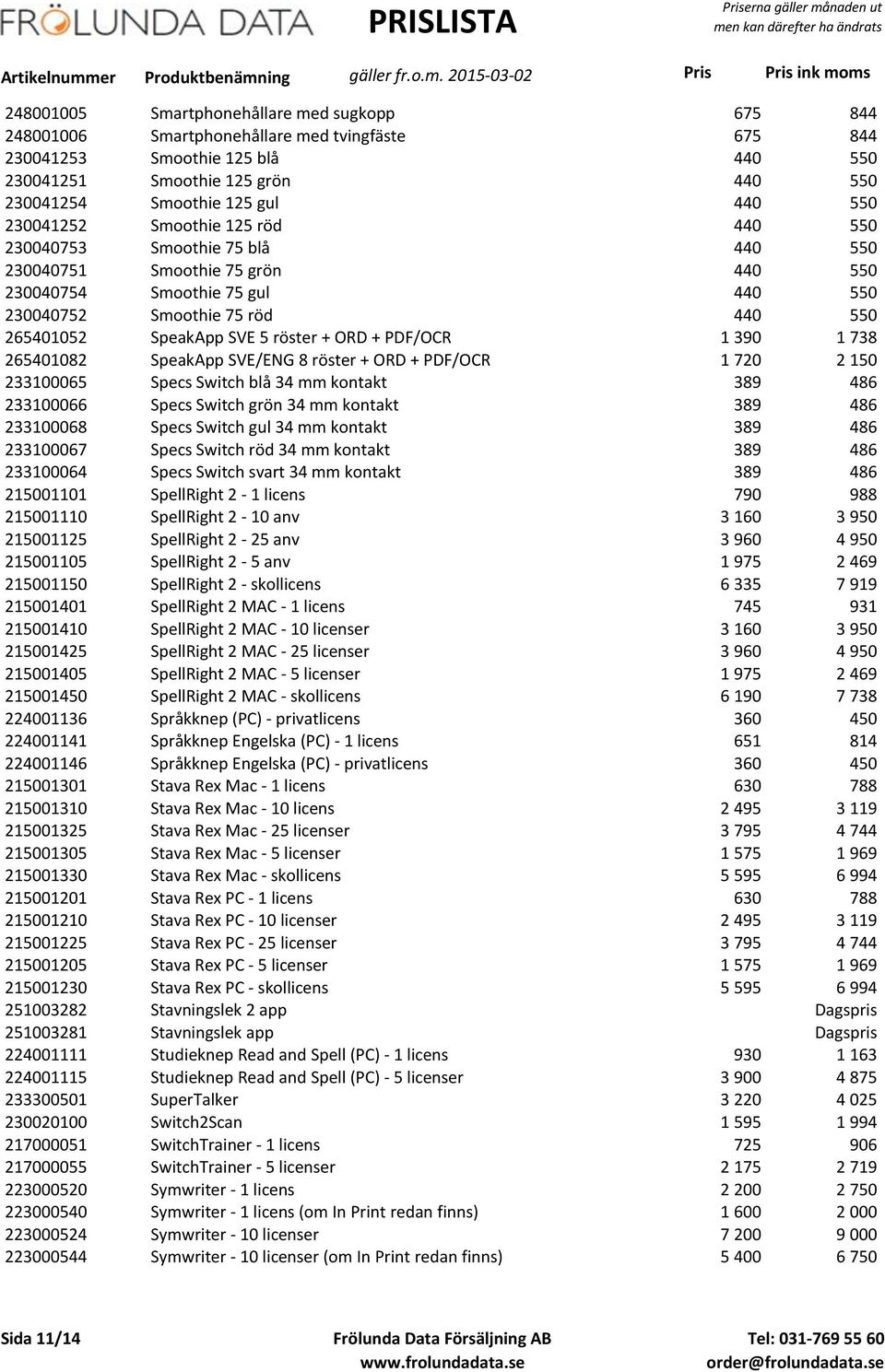 SVE 5 röster + ORD + PDF/OCR 1 390 1 738 265401082 SpeakApp SVE/ENG 8 röster + ORD + PDF/OCR 1 720 2 150 233100065 Specs Switch blå 34 mm kontakt 389 486 233100066 Specs Switch grön 34 mm kontakt 389