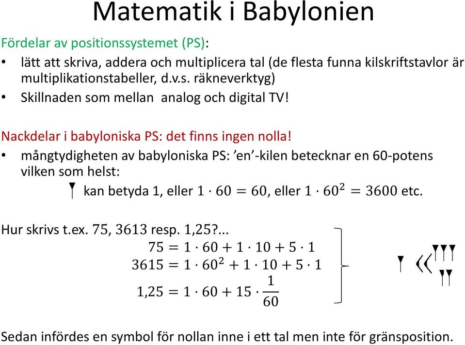 mångtydigheten av babyloniska PS: en -kilen betecknar en 60-potens vilken som helst: kan betyda 1, eller 1 60 = 60, eller 1 60 2 = 3600 etc. Hur skrivs t.