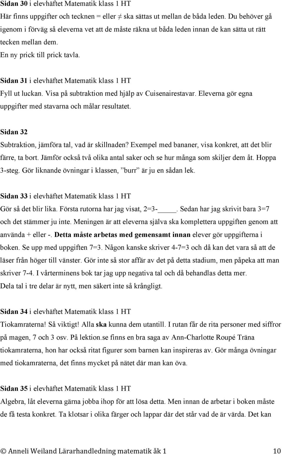 Sidan 31 i elevhäftet Matematik klass 1 HT Fyll ut luckan. Visa på subtraktion med hjälp av Cuisenairestavar. Eleverna gör egna uppgifter med stavarna och målar resultatet.