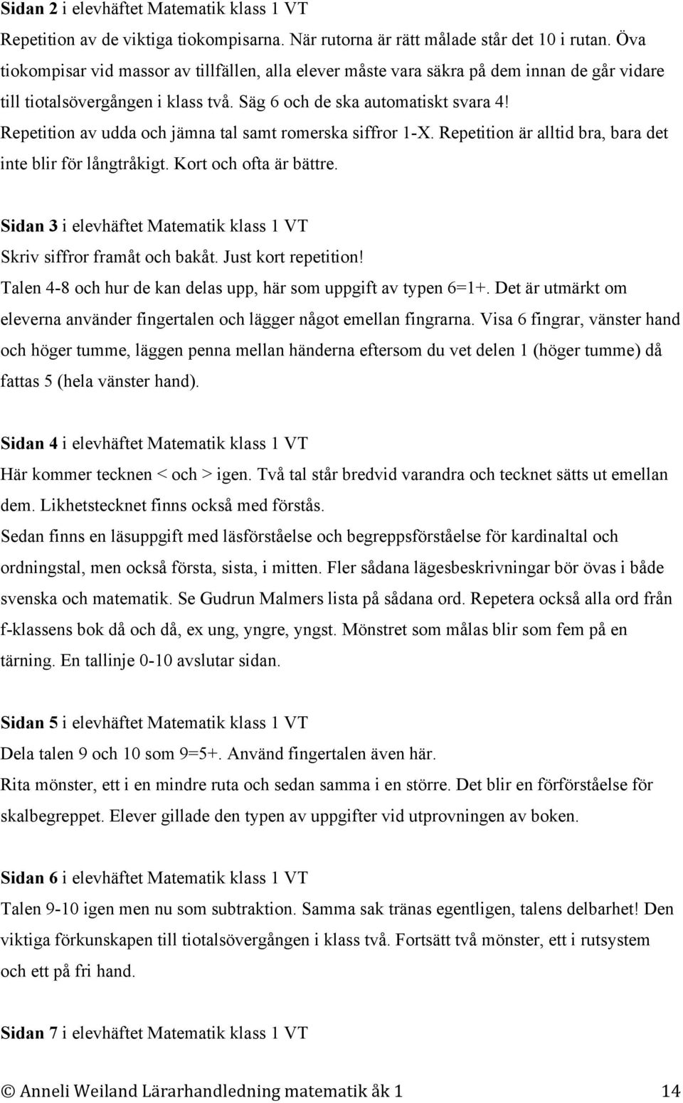 Repetition av udda och jämna tal samt romerska siffror 1-X. Repetition är alltid bra, bara det inte blir för långtråkigt. Kort och ofta är bättre.