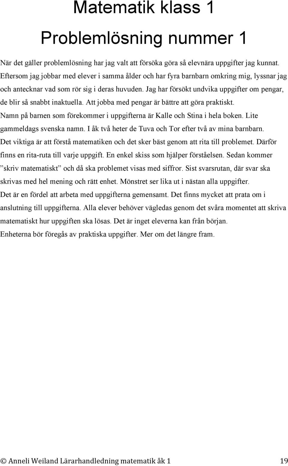 Jag har försökt undvika uppgifter om pengar, de blir så snabbt inaktuella. Att jobba med pengar är bättre att göra praktiskt.