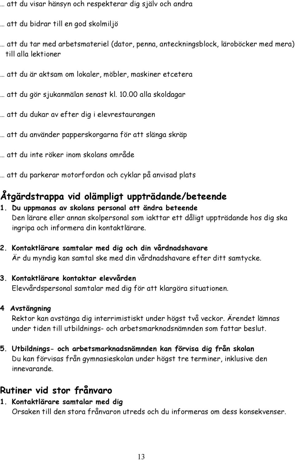 00 alla skoldagar att du dukar av efter dig i elevrestaurangen att du använder papperskorgarna för att slänga skräp att du inte röker inom skolans område att du parkerar motorfordon och cyklar på