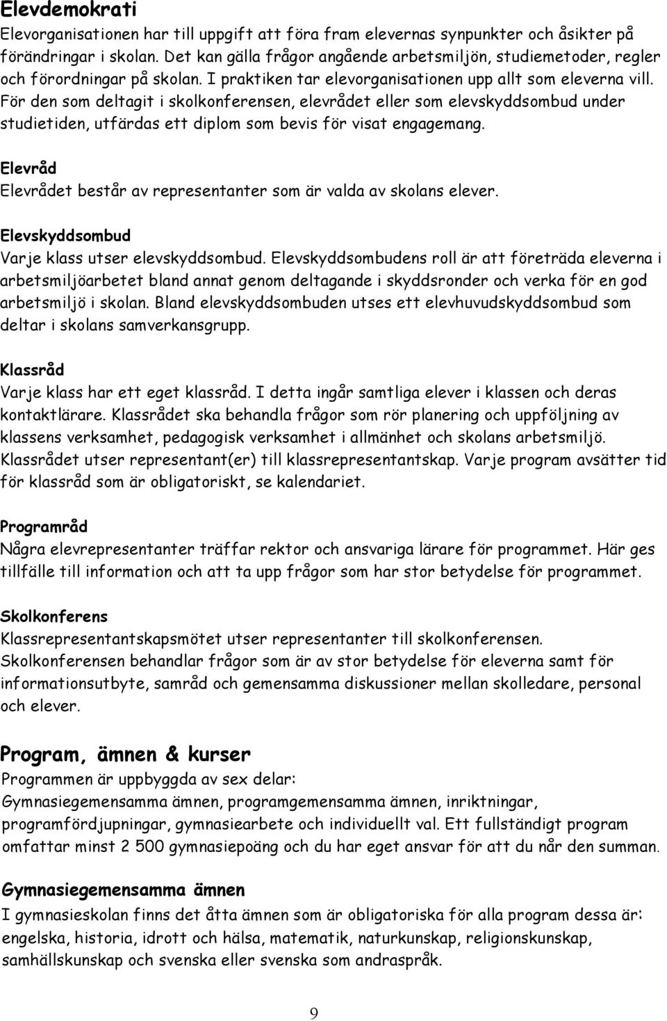 För den som deltagit i skolkonferensen, elevrådet eller som elevskyddsombud under studietiden, utfärdas ett diplom som bevis för visat engagemang.