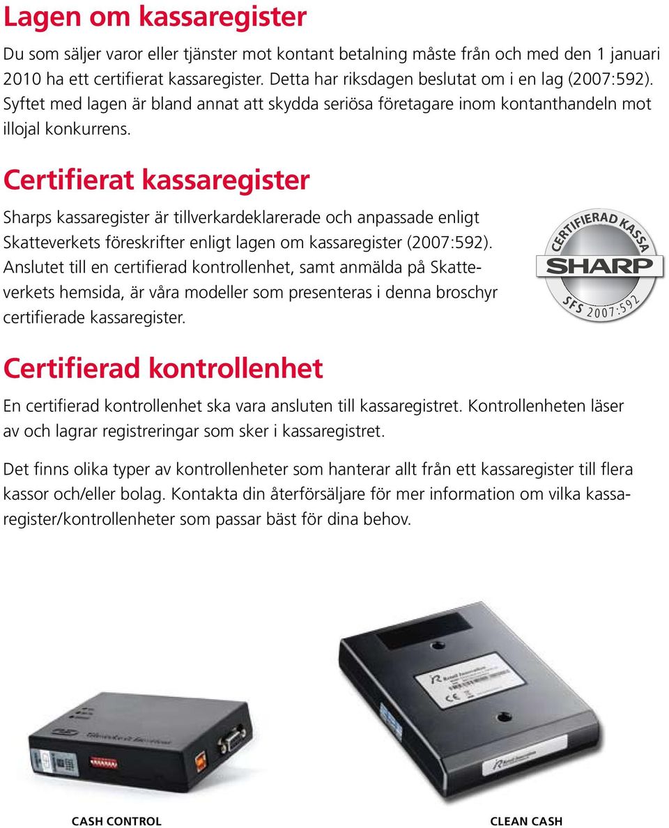 Certifierat kassaregister Sharps kassaregister är tillverkardeklarerade och anpassade enligt Skatteverkets föreskrifter enligt lagen om kassaregister (2007:592).