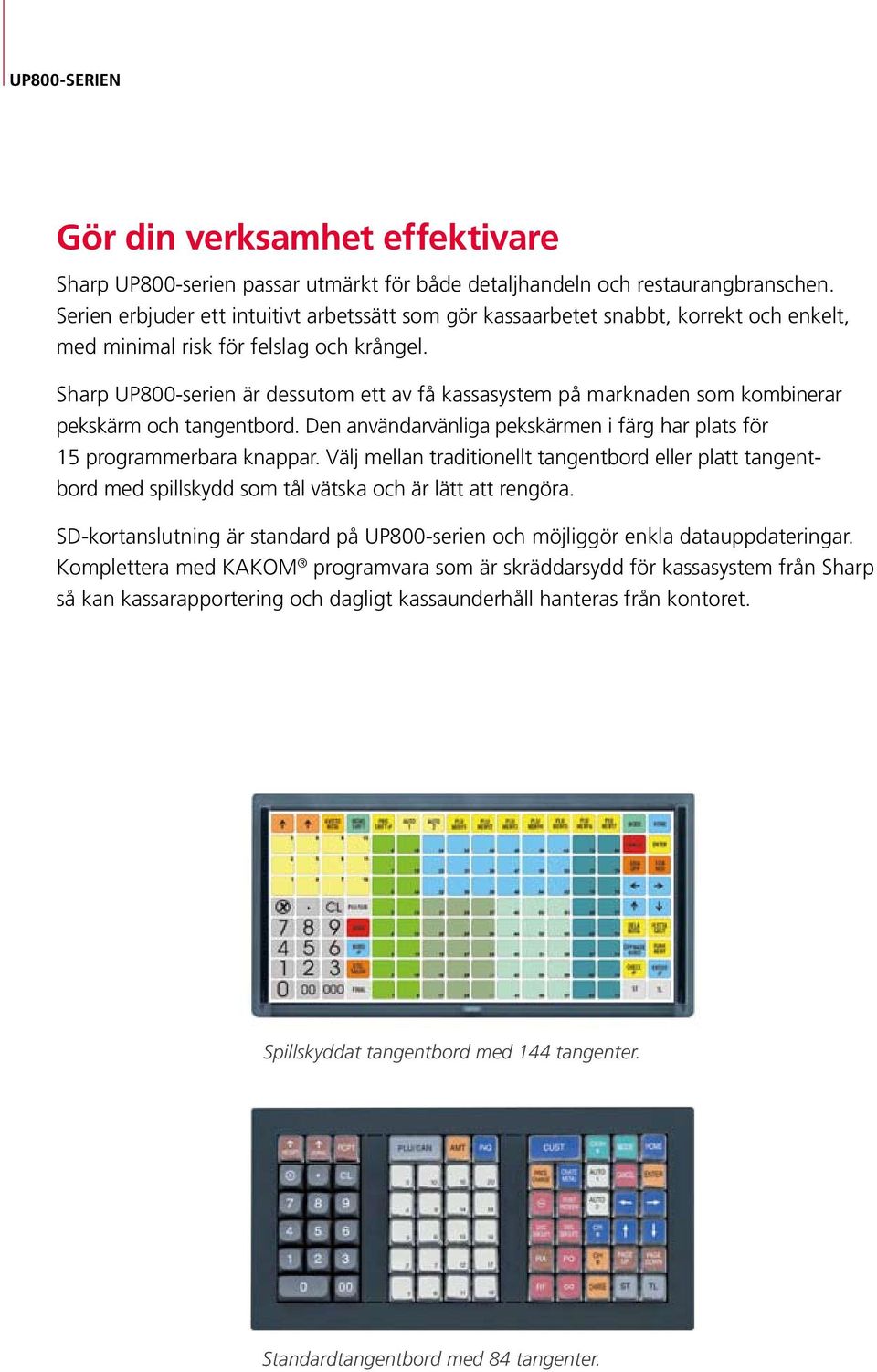 Sharp UP800-serien är dessutom ett av få kassasystem på marknaden som kombinerar pekskärm och tangentbord. Den användarvänliga pekskärmen i färg har plats för 15 programmerbara knappar.