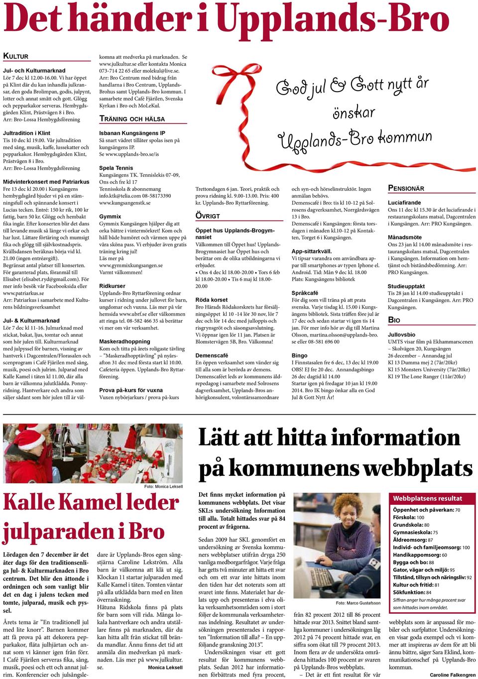 Hembygdsgården Klint, Prästvägen 8 i Bro. Arr: Bro-Lossa Hembygdsförening Jultradition i Klint Tis 10 dec kl 19.00. Vår jultradition med sång, musik, kaffe, lussekatter och pepparkakor.